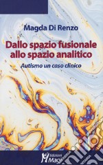 Dallo spazio fusionale allo spazio analitico. Autismo un caso clinico libro