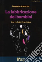 La fabbricazione dei bambini. Una vertigine tecnologica libro