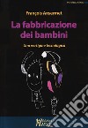 La fabbricazione dei bambini. Una vertigine tecnologica libro di Ansermet François