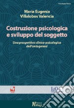 Costruzione psicologica e sviluppo del soggetto. Una prospettiva clinico-psicologica dell'ontogenesi libro