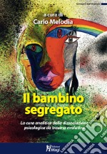 Il bambino segregato. La cura analitica della dissociazione psicologica da trauma evolutivo libro