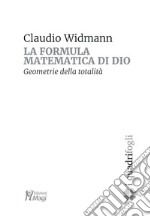 La formula matematica di Dio. Geometrie della totalità libro