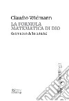 La formula matematica di Dio. Geometrie della totalità libro di Widmann Claudio