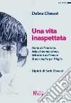 Una vita inaspettata. Storia dell'autismo, della determinazione, dell'arte e dell'amore di una madre per il figlio. Ediz. a colori libro