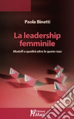 La leadership femminile. Modelli e qualità oltre le quote rosa libro