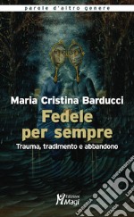 Fedele per sempre. Trauma, tradimento e abbandono libro