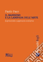 Il bambino e la lampada dell'arte. Espressività e approccio evolutivo libro