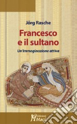 Francesco e il sultano. Un'immaginazione attiva libro