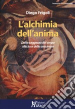 L'alchimia dell'anima. Dalla saggezza del corpo alla luce della coscienza libro