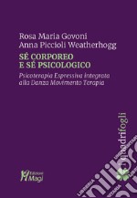 Sé corporeo e sé psicologico. Psicoterapia espressiva integrata alla danza movimento terapia libro