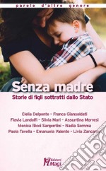 Senza madre. Storie di figli sottratti dallo Stato libro