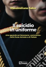 Il suicidio in uniforme. Uno sguardo sul fenomeno «sommerso» nelle forze armate e di polizia libro