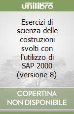 Esercizi di scienza delle costruzioni svolti con l'utilizzo di SAP 2000 (versione 8)