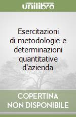 Esercitazioni di metodologie e determinazioni quantitative d'azienda