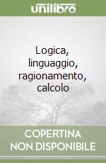 Logica, linguaggio, ragionamento, calcolo libro