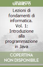 Lezioni di fondamenti di informatica. Vol. 1: Introduzione alla programmazione in Java