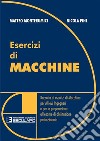 Esercizi di macchine. Raccolta di esercizi di macchine per allievi ingegneri e per la preparazione all'esame di abilitazione professionale libro