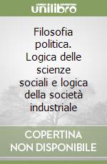 Filosofia politica. Logica delle scienze sociali e logica della società industriale libro