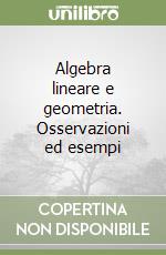 Algebra lineare e geometria. Osservazioni ed esempi