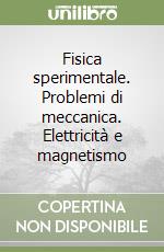 Fisica sperimentale. Problemi di meccanica. Elettricità e magnetismo libro