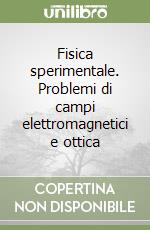 Fisica sperimentale. Problemi di campi elettromagnetici e ottica libro