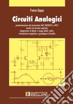 Circuiti analogici. Polarizzazione transistori BJT, MOSFET e JFET, analisi piccolo segnale diagrammi di Bode e luogo radici, retroazione negativa e guadagno d'anello libro