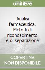 Analisi farmaceutica. Metodi di riconoscimento e di separazione libro