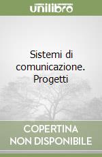 Sistemi di comunicazione. Progetti libro