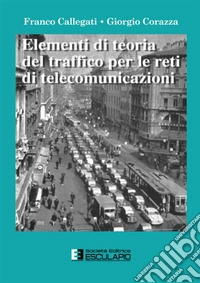 Elementi di teoria del traffico per le reti di telecomunicazioni libro