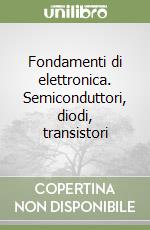 Fondamenti di elettronica. Semiconduttori, diodi, transistori libro