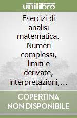 Esercizi di analisi matematica. Numeri complessi, limiti e derivate, interpretazioni, analisi libro