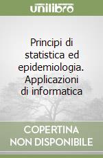 Principi di statistica ed epidemiologia. Applicazioni di informatica libro