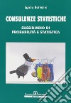 COnsulenze statistiche. Sussidiario di probabilità statistica libro