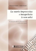 La morte improvvisa e inaspettata (e non solo). Il tema più difficile della medicina... e nella vita umana libro