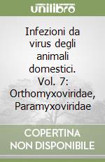 Infezioni da virus degli animali domestici. Vol. 7: Orthomyxoviridae, Paramyxoviridae libro