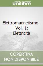 Elettromagnetismo. Vol. 1: Elettricità