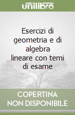 Esercizi di geometria e di algebra lineare con temi di esame libro