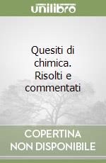 Quesiti di chimica. Risolti e commentati