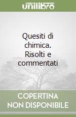 Quesiti di chimica. Risolti e commentati libro