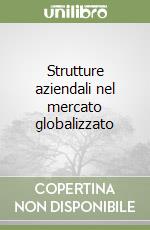 Strutture aziendali nel mercato globalizzato libro