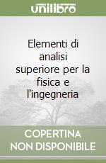 Elementi di analisi superiore per la fisica e l'ingegneria libro