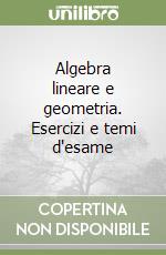 Algebra lineare e geometria. Esercizi e temi d'esame