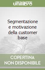 Segmentazione e motivazione della customer base libro