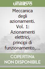 Meccanica degli azionamenti. Vol. 1: Azionamenti elettrici, principi di funzionamento, accoppiamento con il carico, scelta del gruppo motore-riduttore, leggi di moto, controllo