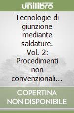 Tecnologie di giunzione mediante saldature. Vol. 2: Procedimenti non convenzionali e allo stato solido libro