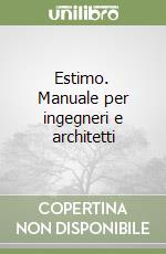 Estimo. Manuale per ingegneri e architetti