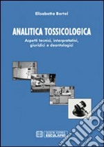 Analitica tossicologica. Aspetti tecnici interpretativi, giuridici e deontologici libro