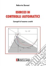 Esercizi di controlli automatici. Compiti d'esame svolti libro