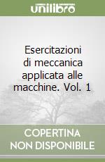 Esercitazioni di meccanica applicata alle macchine. Vol. 1