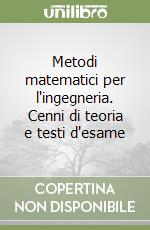 Metodi matematici per l'ingegneria. Cenni di teoria e testi d'esame libro